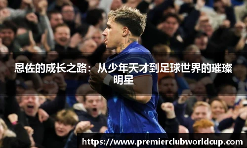恩佐的成长之路：从少年天才到足球世界的璀璨明星